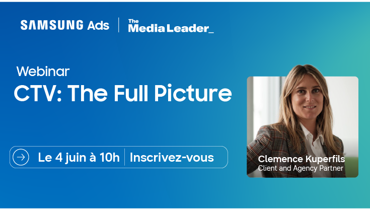Inscrivez-vous au Webinar CTV : The Full Picture by Samsung Ads x The Media Leader